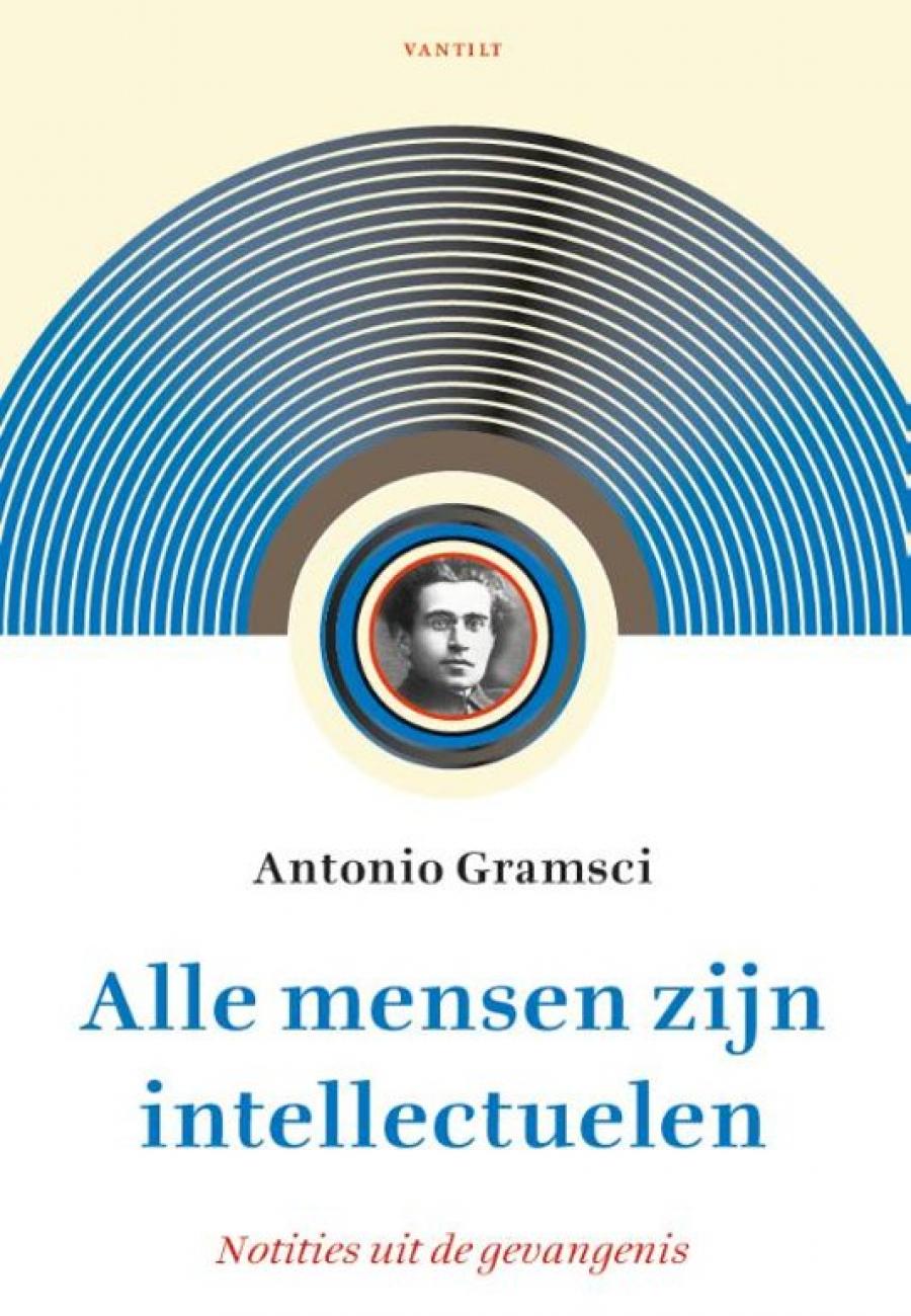 Antonio Gramsci, Alle mensen zijn intellectuelen. Notities uit de gevangenis. Vertaald & toegelicht door Arthur Weststeijn. Uitgeverij Vantilt, 2019